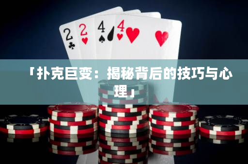 「撲克巨變：揭秘背后的技巧與心理」
