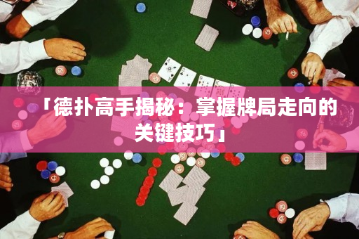 「德撲高手揭秘：掌握牌局走向的關鍵技巧」