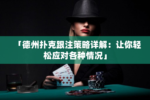 「德州撲克跟注策略詳解：讓你輕松應(yīng)對各種情況」