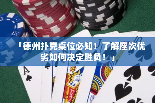 「德州撲克桌位必知！了解座次優(yōu)劣如何決定勝負(fù)！」