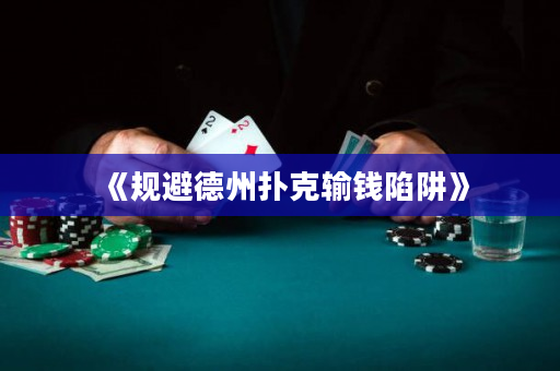 《規(guī)避德州撲克輸錢陷阱》