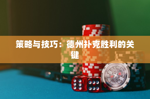 策略與技巧：德州撲克勝利的關鍵