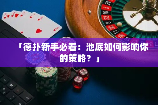 「德撲新手必看：池底如何影響你的策略？」