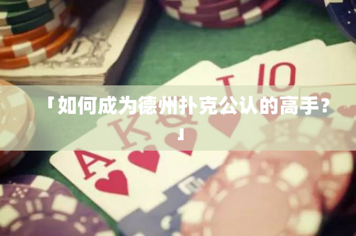 「如何成為德州撲克公認的高手？」