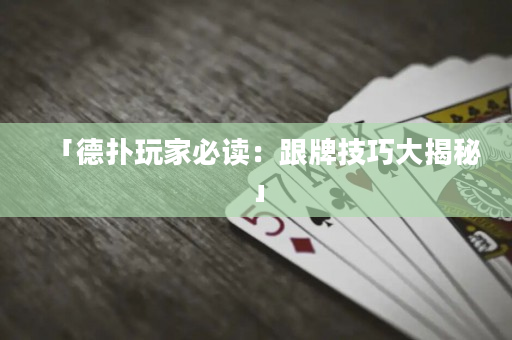 「德撲玩家必讀：跟牌技巧大揭秘」