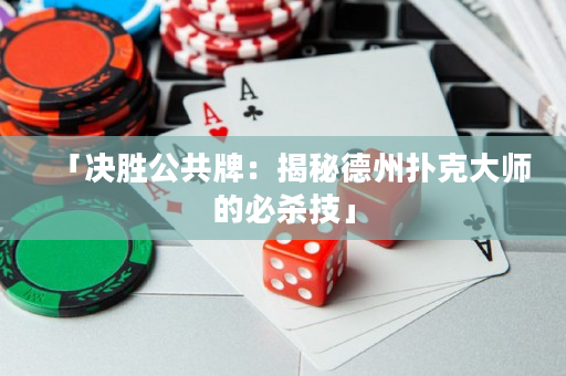 「決勝公共牌：揭秘德州撲克大師的必殺技」