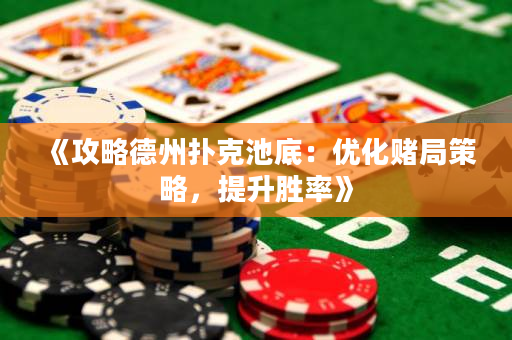 《攻略德州撲克池底：優化賭局策略，提升勝率》