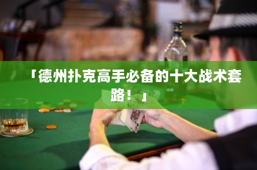 「德州撲克高手必備的十大戰(zhàn)術(shù)套路！」