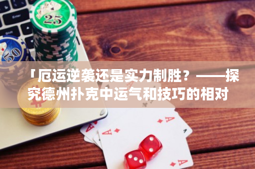 「厄運(yùn)逆襲還是實(shí)力制勝？——探究德州撲克中運(yùn)氣和技巧的相對影響」。