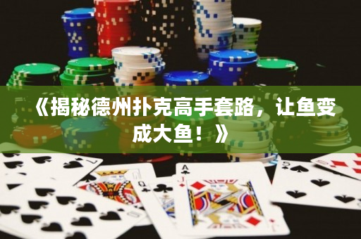 《揭秘德州撲克高手套路，讓魚變成大魚！》