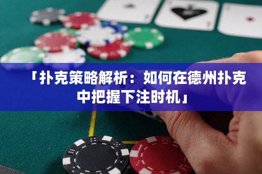 「撲克策略解析：如何在德州撲克中把握下注時機」