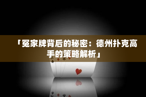 「冤家牌背后的秘密：德州撲克高手的策略解析」
