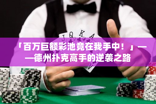 「百萬巨額彩池竟在我手中！」——德州撲克高手的逆襲之路