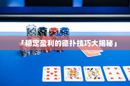 「穩定盈利的德撲技巧大揭秘」
