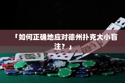 「如何正確地應對德州撲克大小盲注？」