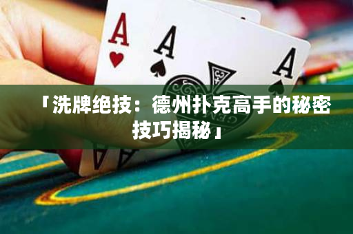 「洗牌絕技：德州撲克高手的秘密技巧揭秘」