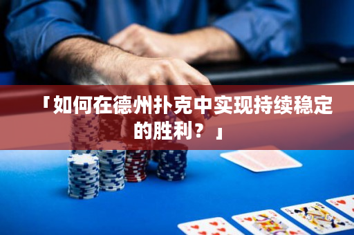 「如何在德州撲克中實現持續穩定的勝利？」
