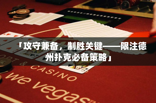 「攻守兼備，制勝關鍵——限注德州撲克必備策略」