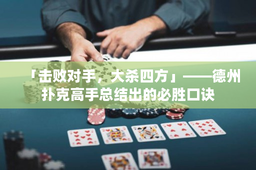 「擊敗對手，大殺四方」——德州撲克高手總結出的必勝口訣
