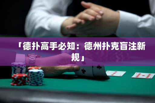 「德撲高手必知：德州撲克盲注新規」