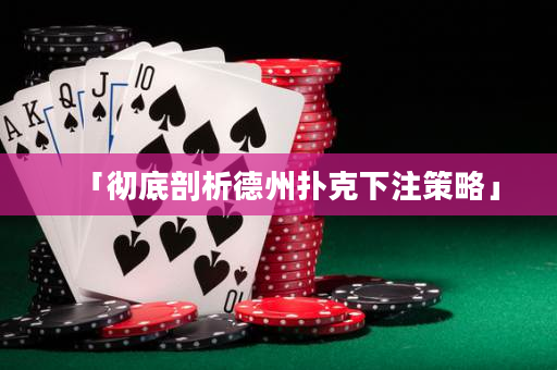 「徹底剖析德州撲克下注策略」