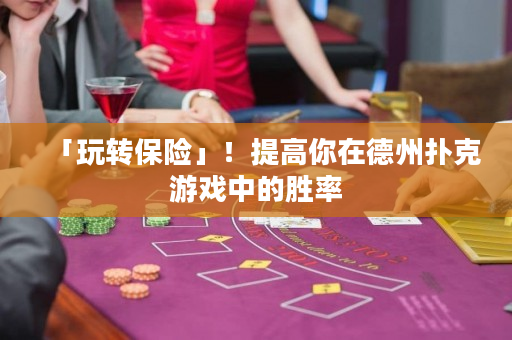 「玩轉保險」！提高你在德州撲克游戲中的勝率