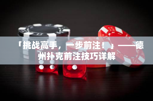 「挑戰高手，一步前注！」——德州撲克前注技巧詳解