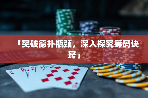 「突破德撲瓶頸，深入探究籌碼訣竅」