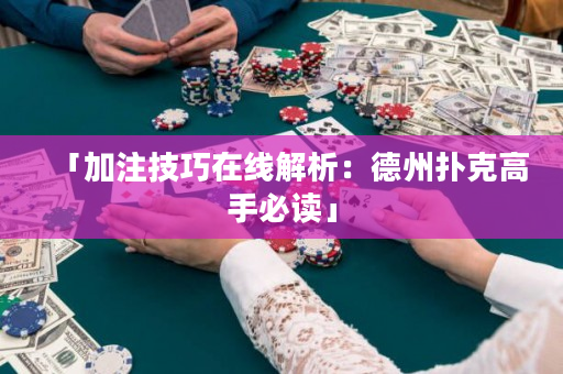「加注技巧在線解析：德州撲克高手必讀」