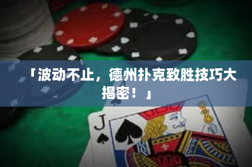 「波動(dòng)不止，德州撲克致勝技巧大揭密！」