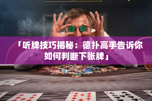 「聽牌技巧揭秘：德?lián)涓呤指嬖V你如何判斷下張牌」