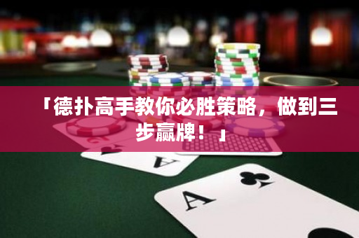 「德撲高手教你必勝策略，做到三步贏牌！」