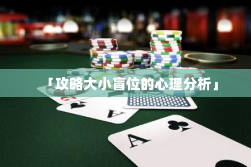 「攻略大小盲位的心理分析」