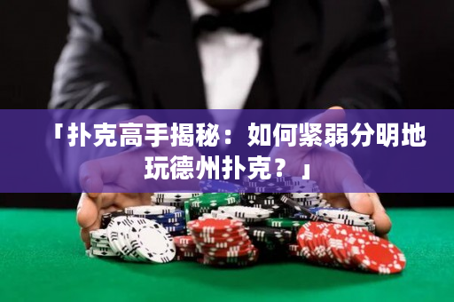 「撲克高手揭秘：如何緊弱分明地玩德州撲克？」