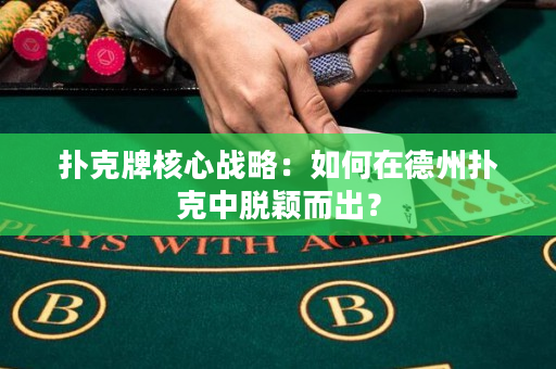 撲克牌核心戰(zhàn)略：如何在德州撲克中脫穎而出？