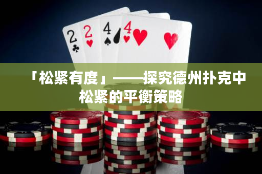 「松緊有度」——探究德州撲克中松緊的平衡策略