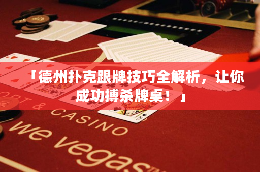 「德州撲克跟牌技巧全解析，讓你成功搏殺牌桌！」