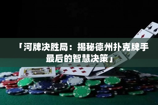 「河牌決勝局：揭秘德州撲克牌手最后的智慧決策」