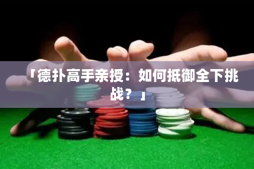 「德撲高手親授：如何抵御全下挑戰？」