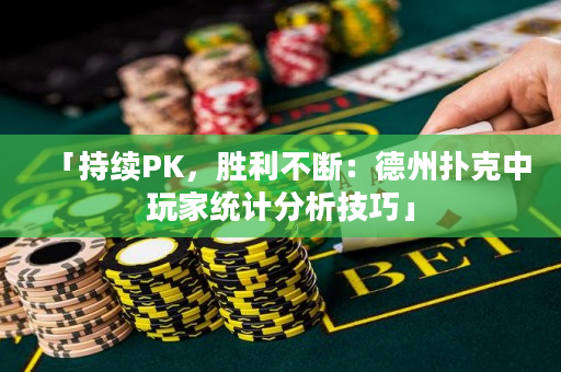 「持續PK，勝利不斷：德州撲克中玩家統計分析技巧」