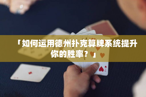 「如何運用德州撲克算牌系統(tǒng)提升你的勝率？」