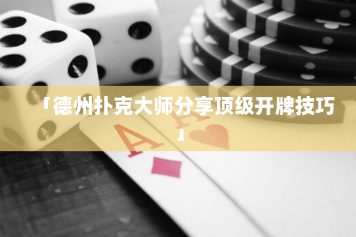 「德州撲克大師分享頂級開牌技巧」