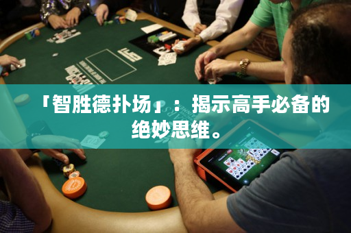 「智勝德?lián)鋱觥梗航沂靖呤直貍涞慕^妙思維。