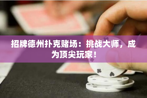 招牌德州撲克賭場：挑戰大師，成為頂尖玩家！