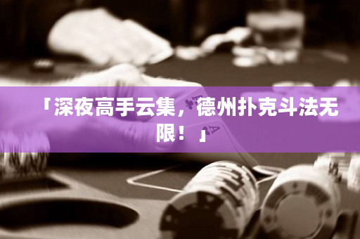 「深夜高手云集，德州撲克斗法無限！」