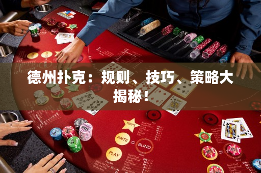 德州撲克：規(guī)則、技巧、策略大揭秘！