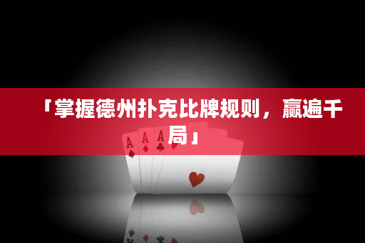「掌握德州撲克比牌規(guī)則，贏遍千局」