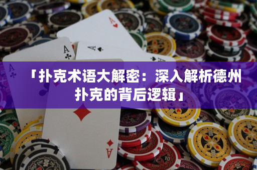 「撲克術語大解密：深入解析德州撲克的背后邏輯」