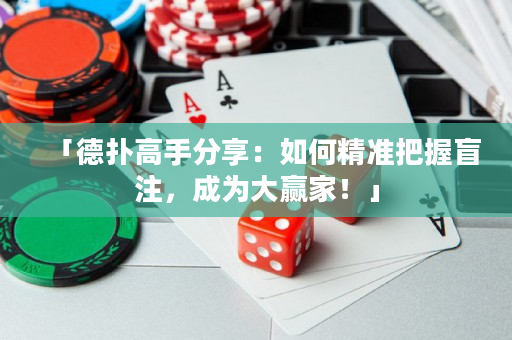 「德?lián)涓呤址窒恚喝绾尉珳?zhǔn)把握盲注，成為大贏家！」