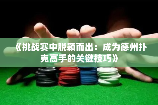 《挑戰賽中脫穎而出：成為德州撲克高手的關鍵技巧》